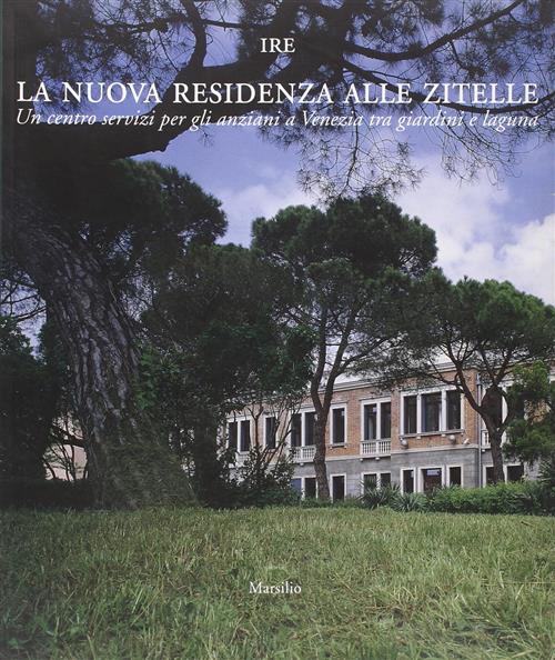 La Nuova Residenza Alle Zitelle. Un Centro Servizi Per Gli Anziani A Venezia Tra Giardini E Laguna.