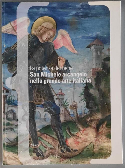La Potenza Del Bene. San Michele Arcangelo Nella Grande Arte Italiana. Catalog