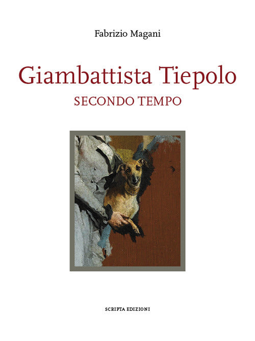 Giambattista Tiepolo. Secondo Tempo Fabrizio Magani Scripta 2018