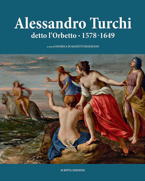 Alessandro Turchi Detto L'orbetto (1578-1649). Catalogo Generale. Ediz. Illust