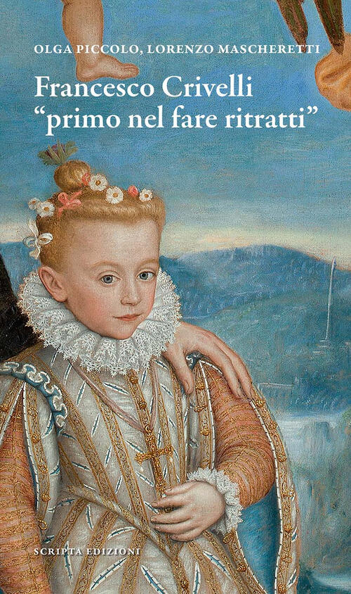 Francesco Crivelli. Primo Nel Fare Ritratti, Olga Piccolo Scripta 2021