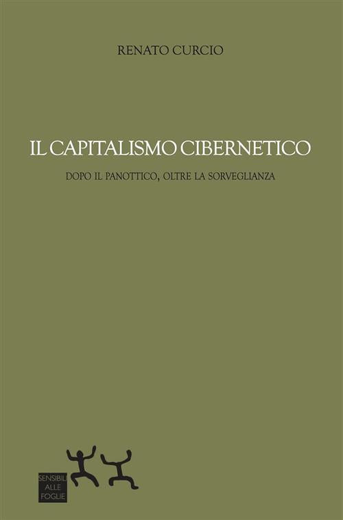 Il Capitalismo Cibernetico. Dopo Il Panopticon, Oltre La Sorveglianza Renato C