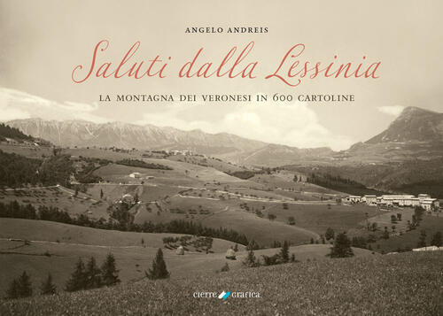 Saluti Dalla Lessinia. La Montagna Dei Veronesi In 600 Cartoline Angelo Andrei