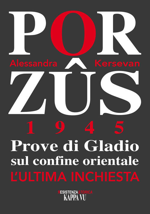 Porzus 1945. Prove Di Gladio Sul Confine Orientale. L'ultima Inchiesta Alessan