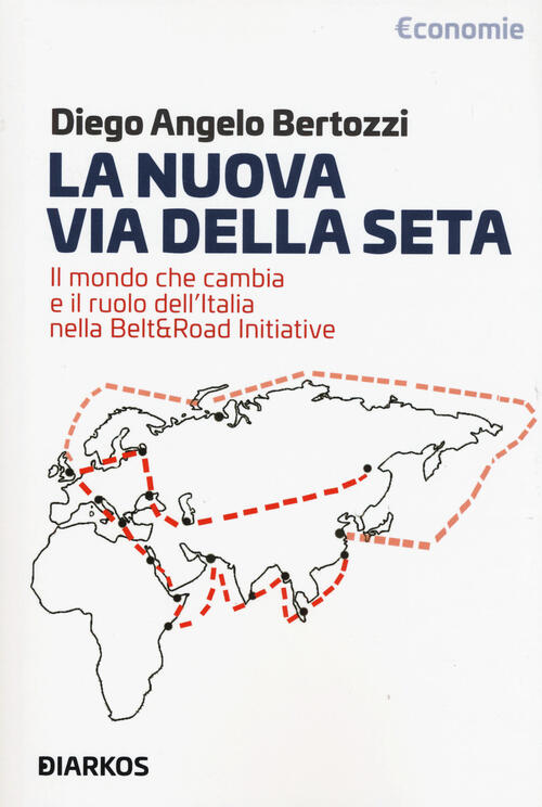 La Nuova Via Della Seta. Il Mondo Che Cambia E Il Ruolo Dell'italia Nella Belt