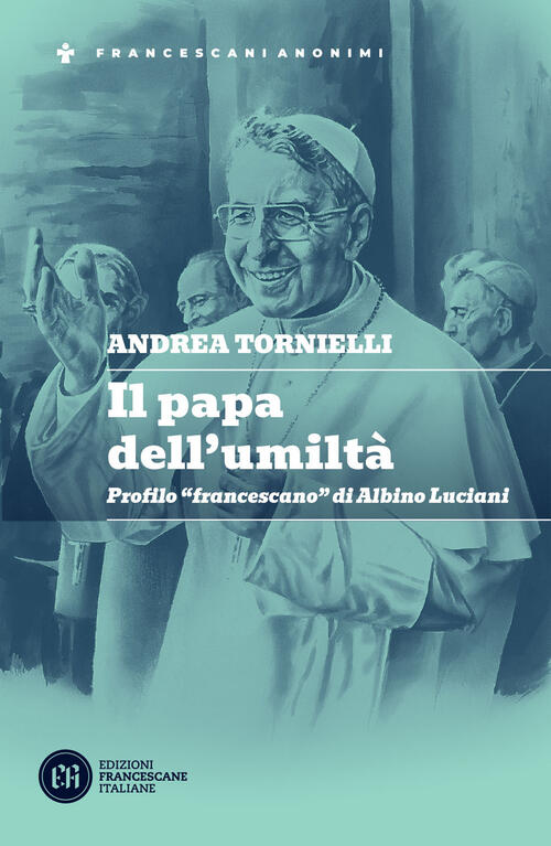 Il Papa Dell'umilta. Profilo Francescano Di Albino Luciani Andrea Tornielli Ed