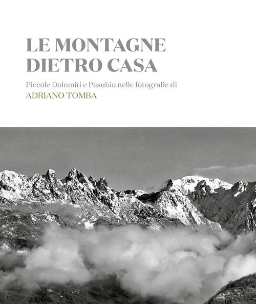 Le Montagne Dietro Casa. Piccole Dolomiti E Pasubio Nelle Fotografie Di Adriano Tomba