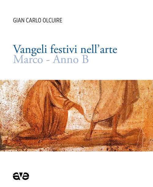Vangeli Festivi Nell'arte. Marco. Anno B Gian Carlo Olcuire Ave 2023