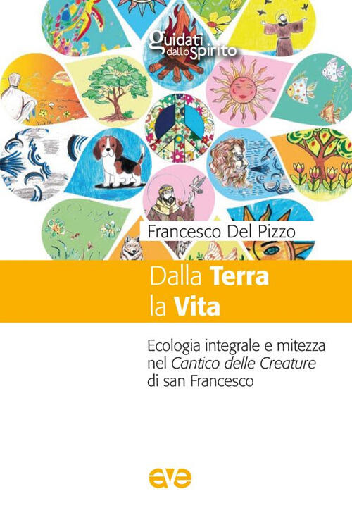 Dalla Terra La Vita. Ecologia Integrale E Mitezza Nel Cantico Delle Creature D