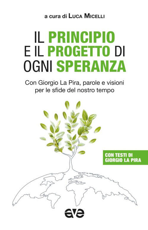 Il Principio E Il Progetto Di Ogni Speranza. Con Giorgio La Pira, Parole E Vis