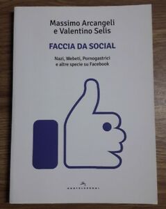 Faccia Da Social. Nazi, Webeti, Pornogastrici E Altre Specie Su Facebook Massi