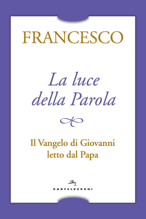La Luce Della Parola. Il Vangelo Di Giovanni Letto Dal Papa Francesco (Jorge M