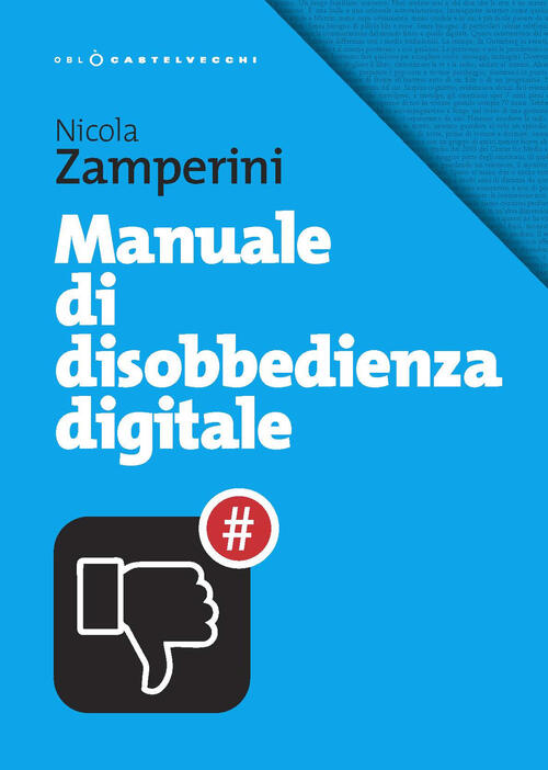 Manuale Di Disobbedienza Digitale Nicola Zamperini Castelvecchi 2019
