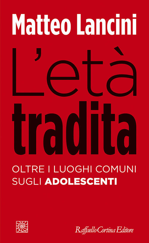 L'eta Tradita. Oltre I Luoghi Comuni Sugli Adolescenti Matteo Lancini Raffaell