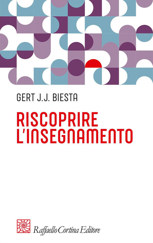 Riscoprire L'insegnamento Gert J. J. Biesta Raffaello Cortina Editore 2022