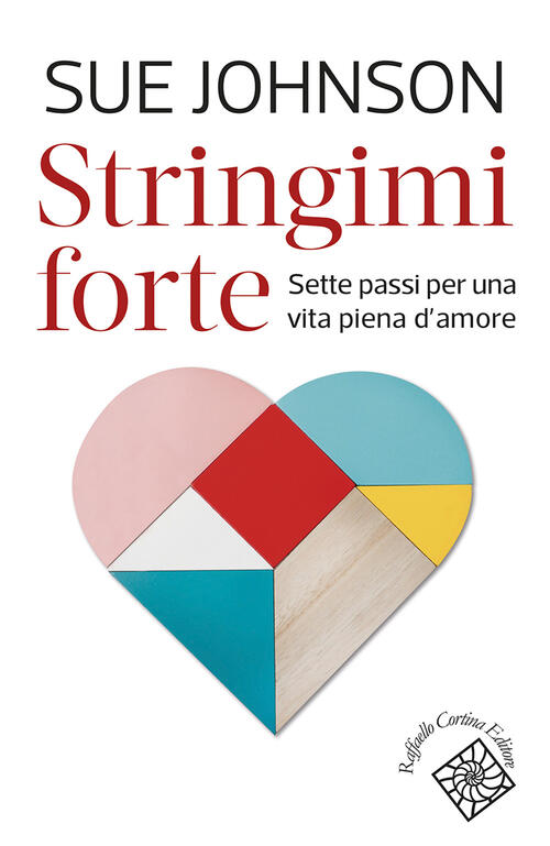 Stringimi Forte. Sette Passi Per Una Vita Piena D’Amore Sue Johnson Raffaello