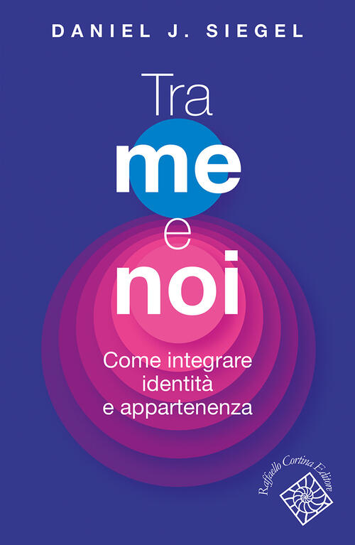 Tra Me E Noi. Come Integrare Identita E Appartenenza Daniel J. Siegel Raffaell