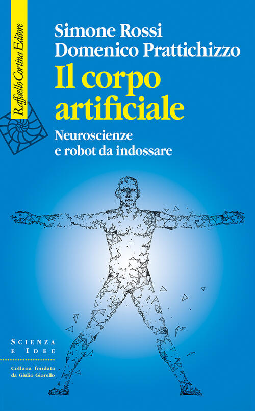 Il Corpo Artificiale. Neuroscienze E Robot Da Indossare Simone Rossi Raffaello
