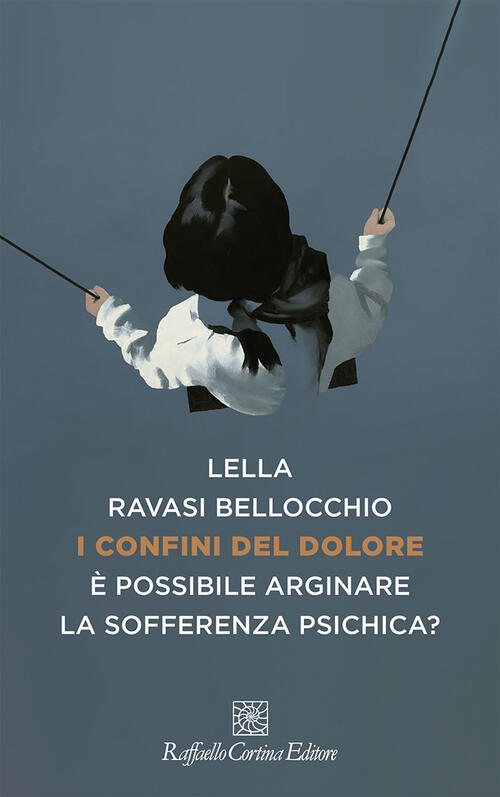 I Confini Del Dolore. E Possibile Arginare La Sofferenza Psichica? Lella Ravas