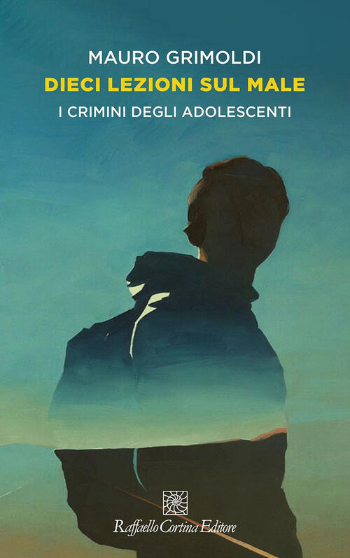Dieci Lezioni Sul Male. I Crimini Degli Adolescenti Mauro Grimoldi Raffaello C