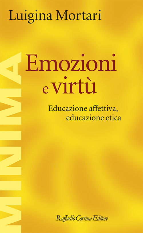 Emozioni E Virtu. Educazione Affettiva, Educazione Etica Luigina Mortari Raffa
