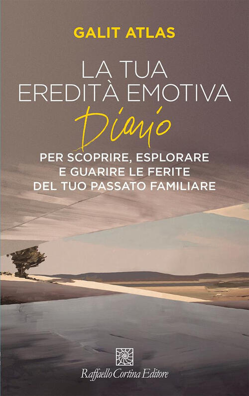 La Tua Eredita Emotiva. Diario Per Scoprire, Esplorare Galit Atlas Raffaello C