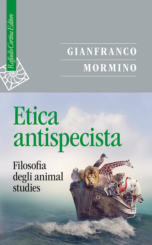 Etica Antispecista. Filosofia Degli Animal Studies Gianfranco Mormino Raffaell