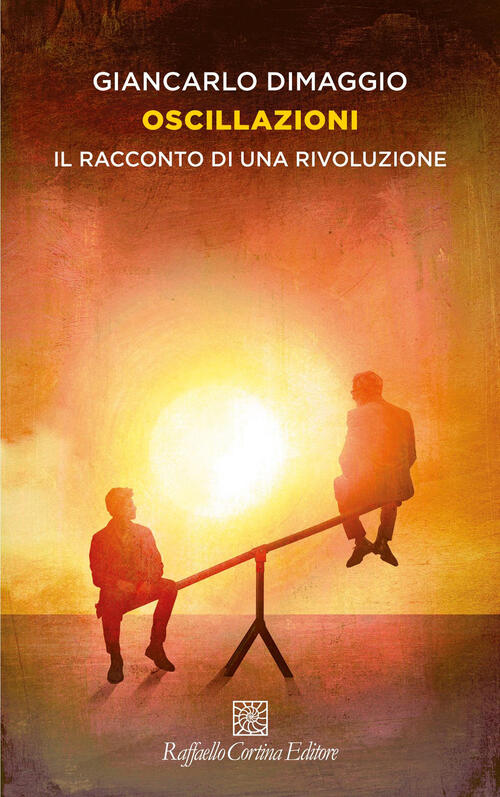 Oscillazioni. Il Racconto Di Una Rivoluzione Giancarlo Dimaggio Raffaello Cort