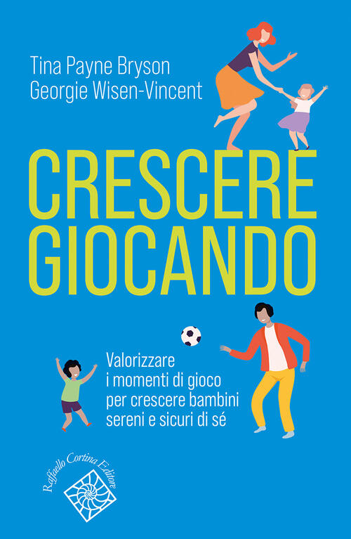 Crescere Giocando. Valorizzare I Momenti Di Gioco Per Crescere Bambini Sereni