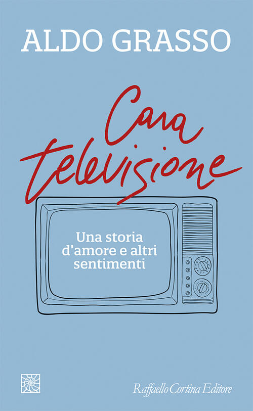 Cara Televisione. Una Storia D’Amore E Altri Sentimenti Aldo Grasso Raffaello