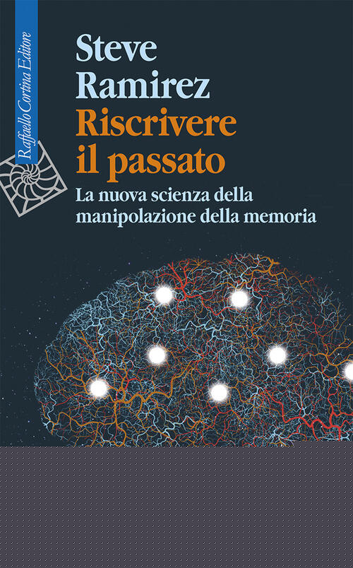 Riscrivere Il Passato. La Nuova Scienza Della Manipolazione Della Memoria Stev