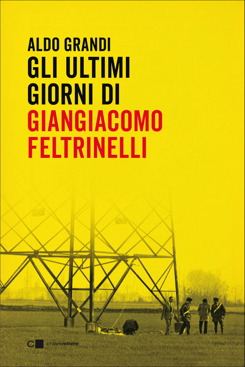 Gli Ultimi Giorni Di Giangiacomo Feltrinelli Aldo Grandi Chiarelettere 2022