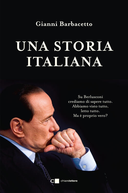 Una Storia Italiana. La Storia Completa Del Leader Politico Che E Stato Piu A