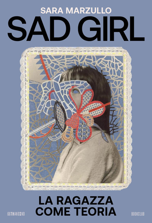 Sad Girl. La Ragazza Come Teoria Sara Marzullo 66Thand2nd 2024