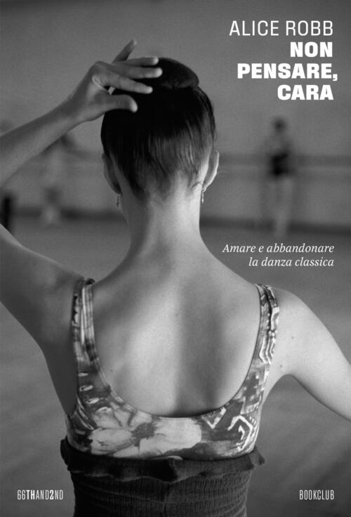 Non Pensare, Cara. Amare E Abbandonare La Danza Classica Alice Robb 66Thand2nd