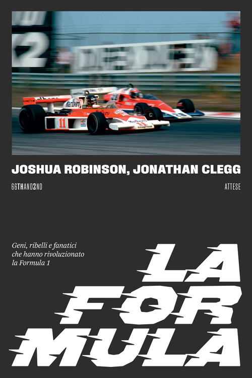 La Formula. Geni, Ribelli E Fanatici Che Hanno Rivoluzionato La Formula 1 Josh