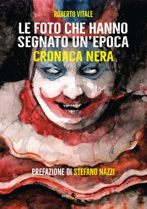 Le Foto Che Hanno Segnato Un'epoca. Cronaca Nera. Ediz. Illustrata Roberto Vit