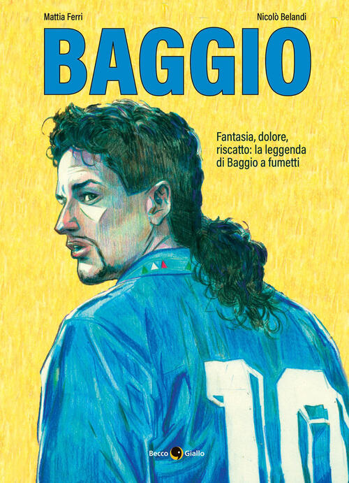 Roberto Baggio. Credere Nell'impossibile. Nuova Ediz. Mattia Ferri Becco Giall