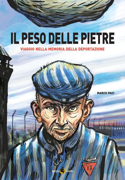 Il Peso Delle Pietre. Viaggio Nella Memoria Della Deportazione Nazista Marco P