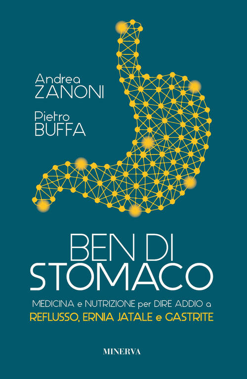Ben Di Stomaco. Medicina E Nutrizione Per Dire Addio A Reflusso, Ernia Jatale