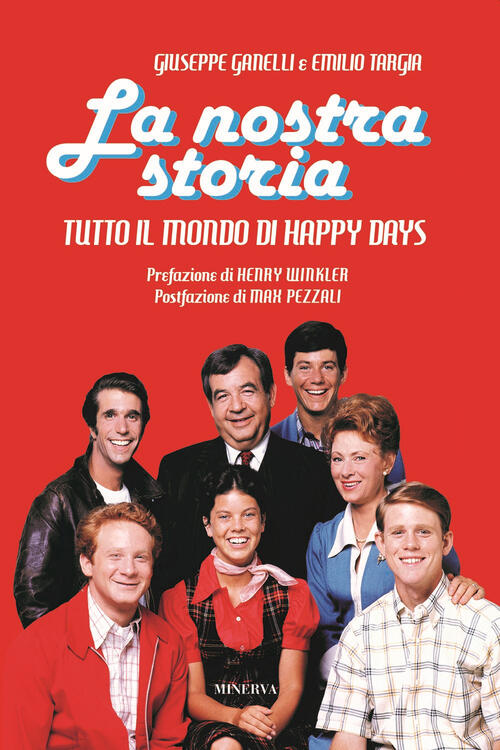 La Nostra Storia. Tutto Il Mondo Di Happy Days Giuseppe Ganelli Minerva Edizio