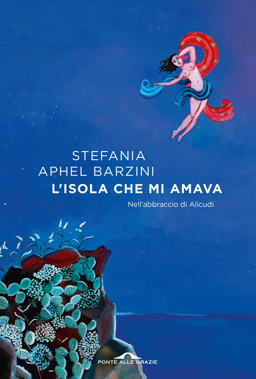 L'isola Che Mi Amava. Nell'abbraccio Di Alicudi Stefania Aphel Barzini Ponte A