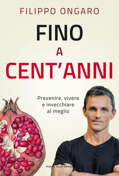 Fino A Cent'anni. Prevenire, Vivere E Invecchiare Al Meglio Filippo Ongaro Pon