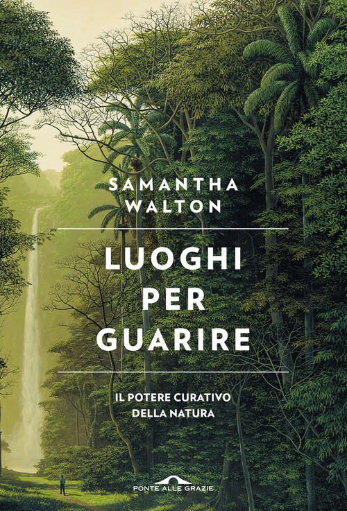 Luoghi Per Guarire. Il Potere Curativo Della Natura Samantha Walton Ponte Alle