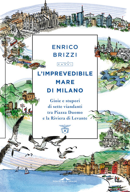 L'imprevedibile Mare Di Milano. Gioie E Stupori Di Sette Viandanti Tra Piazza