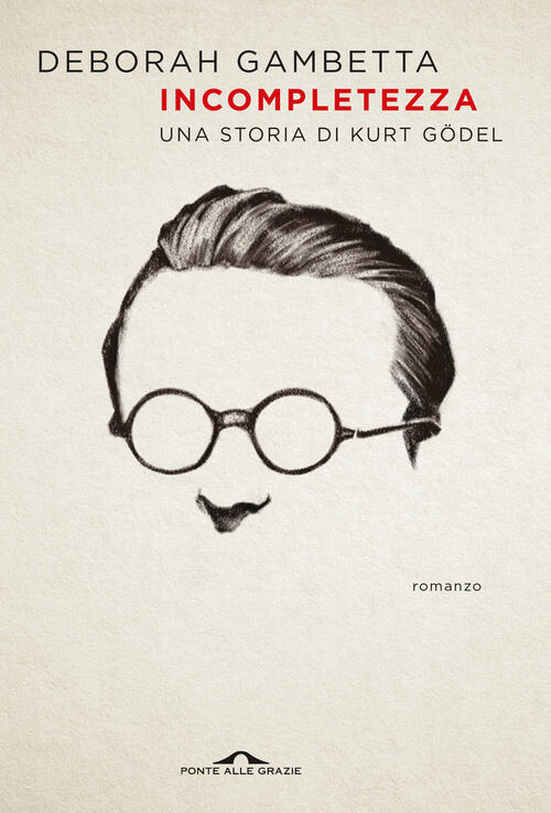 Incompletezza. Una Storia Di Kurt Gödel Deborah Gambetta Ponte Alle Grazie 202