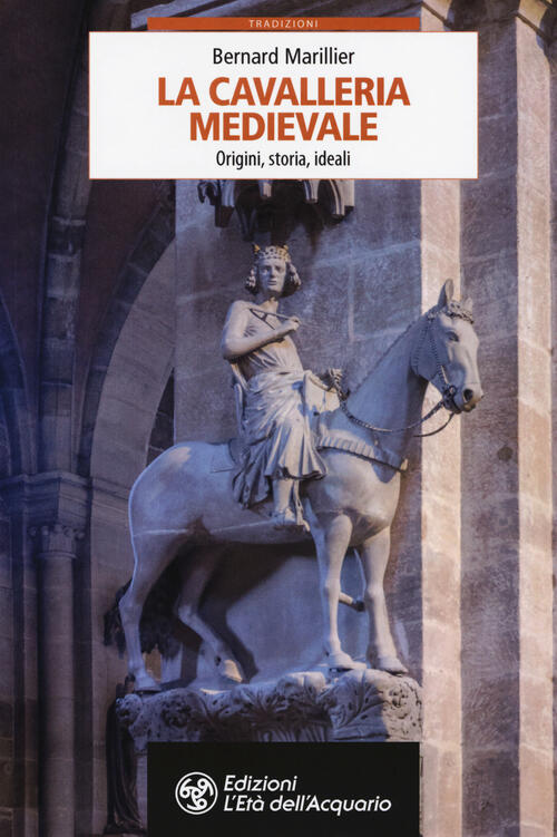 La Cavalleria Medievale. Origini, Storia, Ideali Bernard Marillier L'eta Dell'