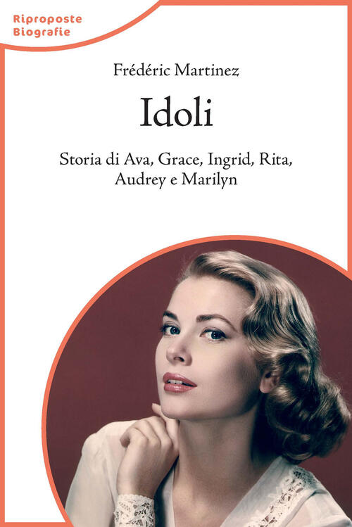 Idoli. Storia Di Ava, Grace, Ingrid, Rita, Audrey E Marilyn
