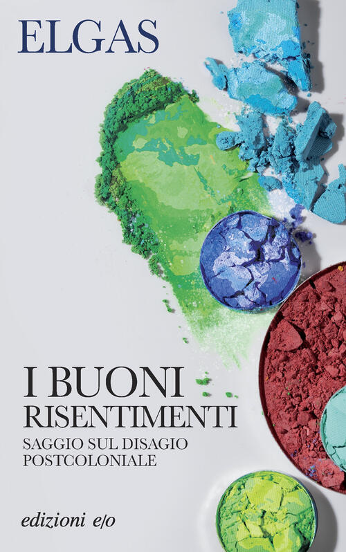 I Buoni Risentimenti. Saggio Sul Disagio Postcoloniale Elgas E/O 2024