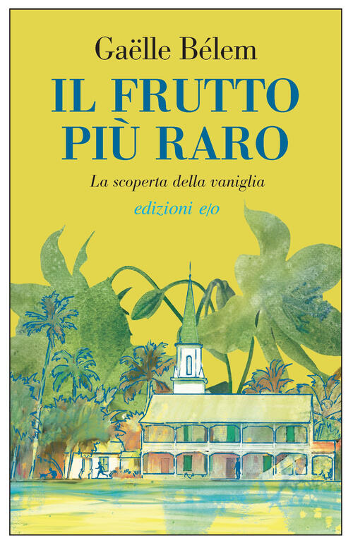 Il Frutto Piu Raro. La Scoperta Della Vaniglia Gaëlle Belem E/O 2025